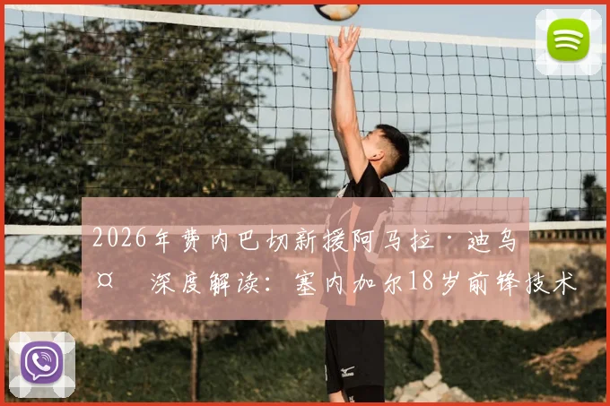 2026年费内巴切新援阿马拉·迪乌夫深度解读：塞内加尔18岁前锋技术特点、加盟原因及未来前景分析