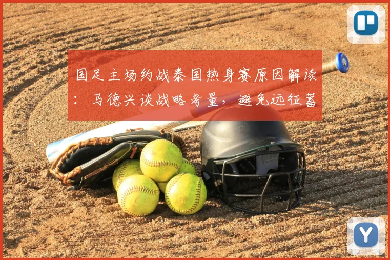 国足主场约战泰国热身赛原因解读：马德兴谈战略考量，避免远征蓄力，取胜有望提升世界排名